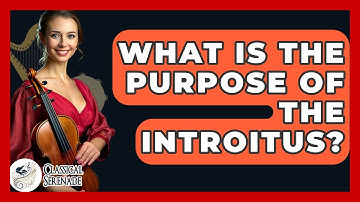 What Is The Purpose Of The Introitus? - Classical Serenade