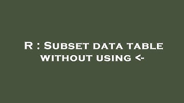 R : Subset data table without using  -