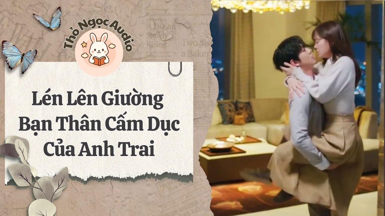[Truyện Hay Audio] | Lén Lên Giường Bạn Thân Của Anh Trai | Thỏ Ngọc Audio