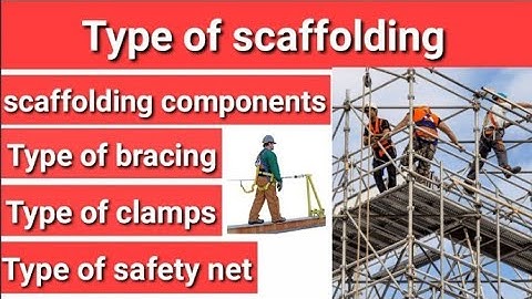 Scaffolding activitie/type of scaffolding/ type of bracing/ type of camps/ type of safety net /