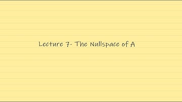Linear Algebra Lecture 7 - The Null Space of A