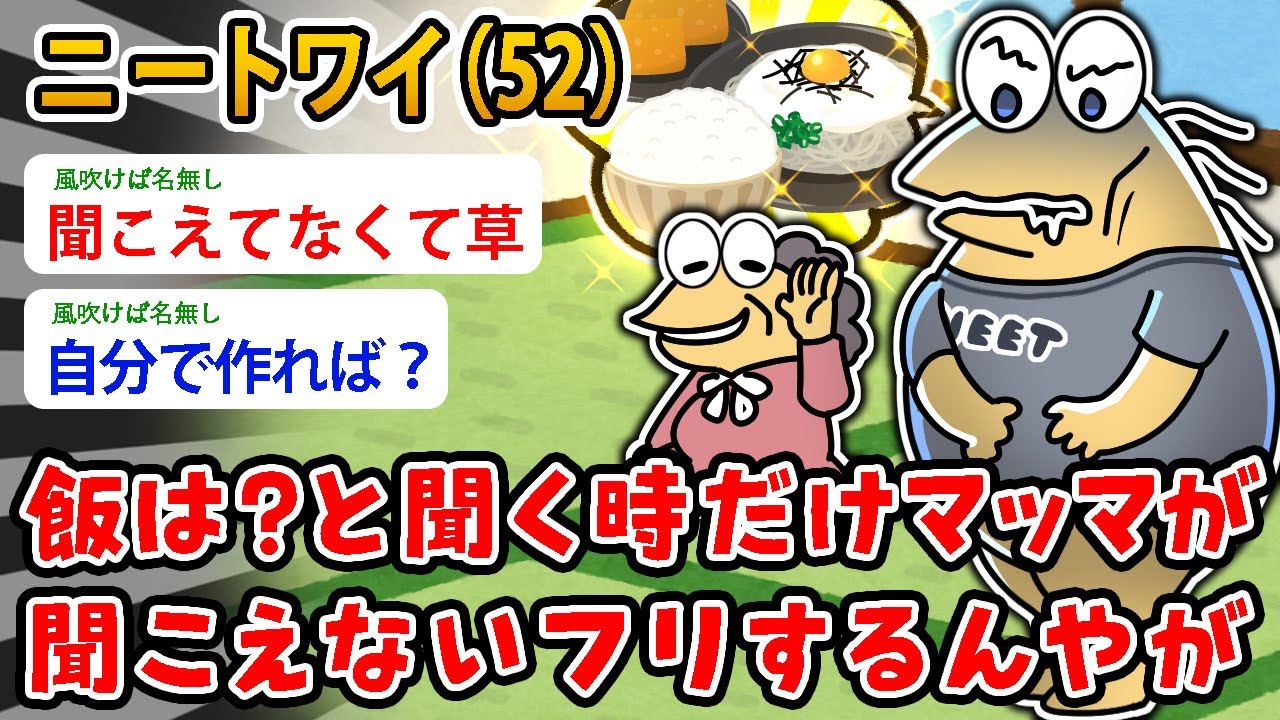 【バカ】ニートワイ(52）飯は？と聞く時だけマッマが聞こえないフリするんやが…絶対に聞こえてるやろ？【2ch面白いスレ】