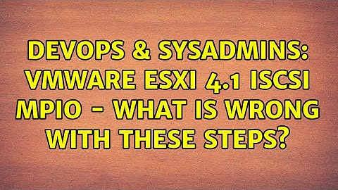 DevOps & SysAdmins: Vmware ESXi 4.1 iSCSI MPIO - What is wrong with these steps?