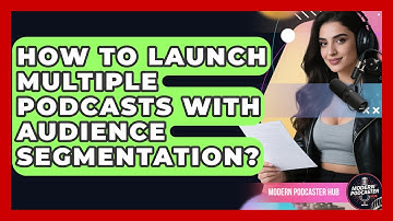 How To Launch Multiple Podcasts With Audience Segmentation? - Modern Podcaster Hub