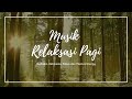 Download Lagu Musik Relaksasi Pagi | Penambah semangat dan Energi Positif | Instrumen Piano dan Kicauan Burung