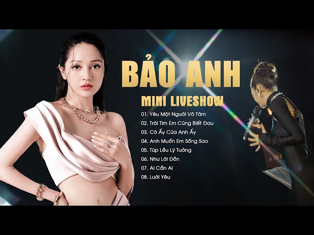 BẢO ANH Mini Show mới nhất - Liên khúc live YÊU MỘT NGƯỜI VÔ TÂM, CÔ ẤY CỦA ANH ẤY, TÚP LỀU LÝ TƯỞNG class=