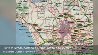 Tutte le strade portano a Roma, realtà o falso mito?