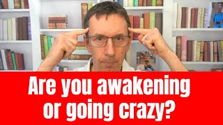 Are you awakening or going crazy?