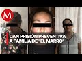 Dictan prisión preventiva a mamá, hermana y prima de "El Marro"