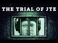 The Trial of JTE!