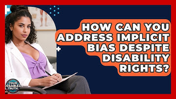 How Can You Address Implicit Bias Despite Disability Rights? - Your Disabled Truth