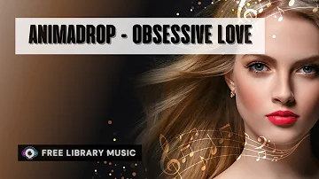 No Copyright Music | Animadrop - Obsessive Love