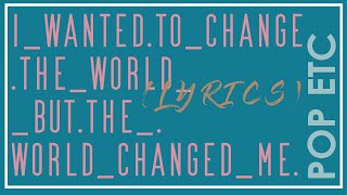 POP ETC - I Wanted To Changed The World But The World Changed ME (lyrics)