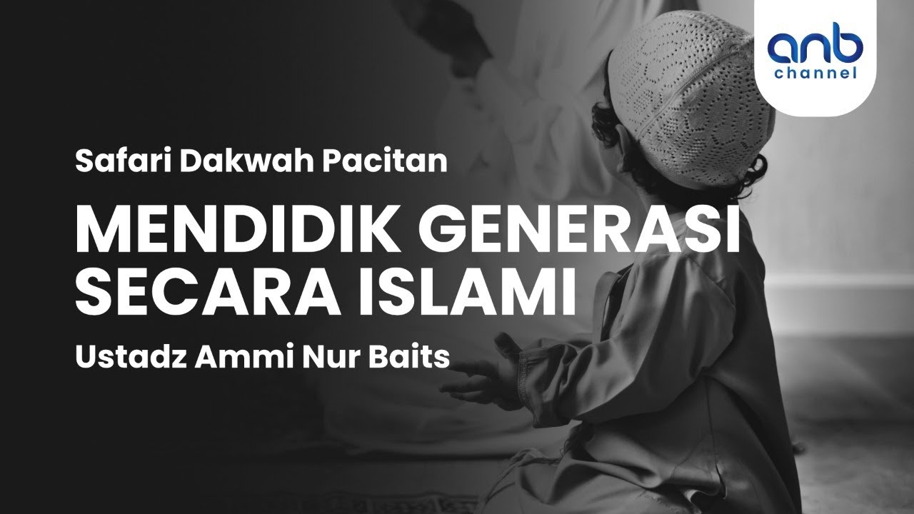 Mendidik Generasi Islami | Ustadz Ammi Nur Baits, ST., BA.