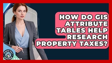 How Do GIS Attribute Tables Help Research Property Taxes? - Property Taxes Uncovered