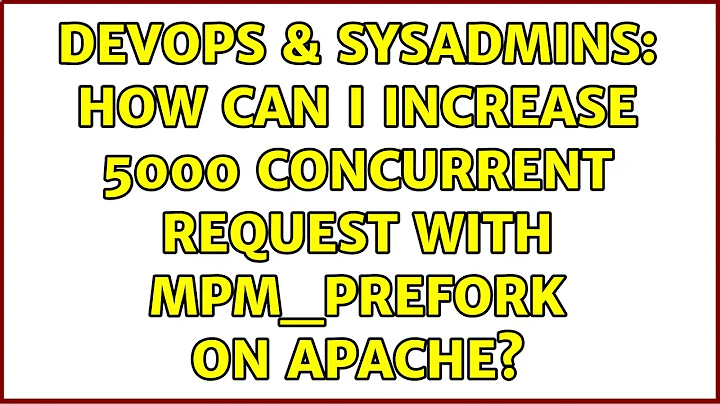 DevOps & SysAdmins: How can I increase 5000 concurrent request with mpm_prefork on Apache?