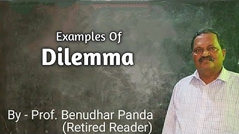 Examples Of Dilemma By Prof. Benudhar Panda(Retired Reader)
