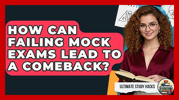 How Can Failing Mock Exams Lead To A Comeback? - Ultimate Study Hacks
