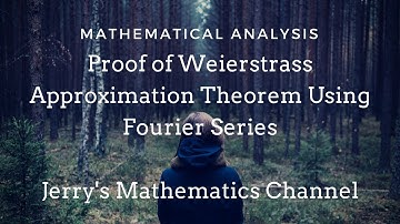 Proof of Weierstrass Approximation Theorem Using Fourier Series | Jerry