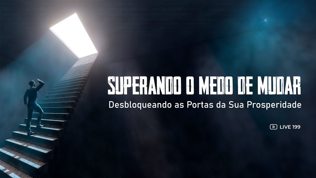 [199] Superando o Medo de Mudar: Desbloqueando as Portas da Sua ...