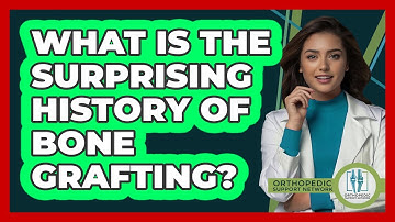 What Is The Surprising History Of Bone Grafting? - Orthopedic Support Network