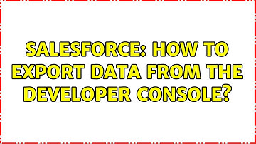 Salesforce: How to export data from the Developer console?
