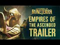 New Expansion: Empires of the Ascended | Cinematic Trailer - Legends of Runeterra