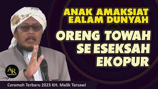 Ceramah Terbaru 2023 Kh Malik Tarsawi ||  Anak amaksiat edunyah rengtowah se eseksa ekopur