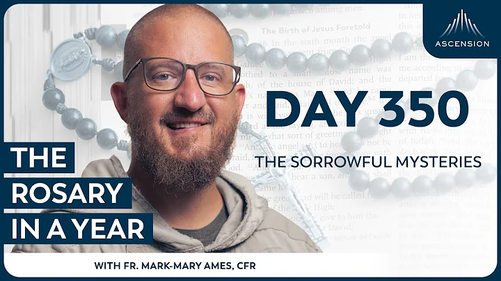 Day 350: The Sorrowful Mysteries — The Rosary in a Year (with Fr. Mark-Mary Ames)