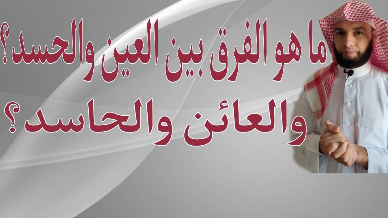 ما الفرق بين العين والحسد وبين العائن والحاسد؟ هل يؤثر الحسد من بعيد؟