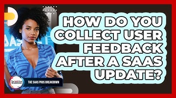 How Do You Collect User Feedback After A SaaS Update?