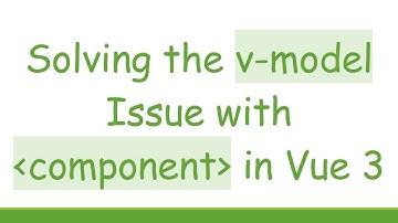 Solving the v-model Issue with component in Vue 3