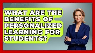 What Are the Benefits of Personalized Learning for Students? | Safe AI for The Classroom News