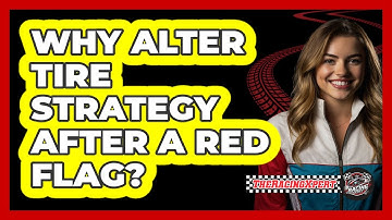 Why Alter Tire Strategy After A Red Flag?