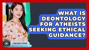 What Is Deontology For Atheists Seeking Ethical Guidance? - Learn About Atheism
