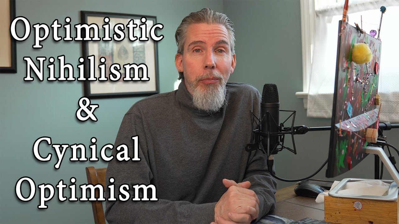 Optimistic Nihilism & Cynical Optimism