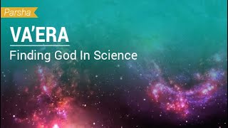 Parshat Vaera Finding God In Science