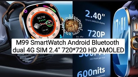 M99 SmartWatch Android Bluetooth dual 4G SIM 2.4" 720*720 HD AMOLED Screen 190° Camera GPS WIFI NFC