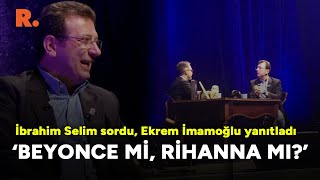 İbrahim Selim sordu, Ekrem İmamoğlu yanıtladı: Beyonce mi, Rihanna mı?'