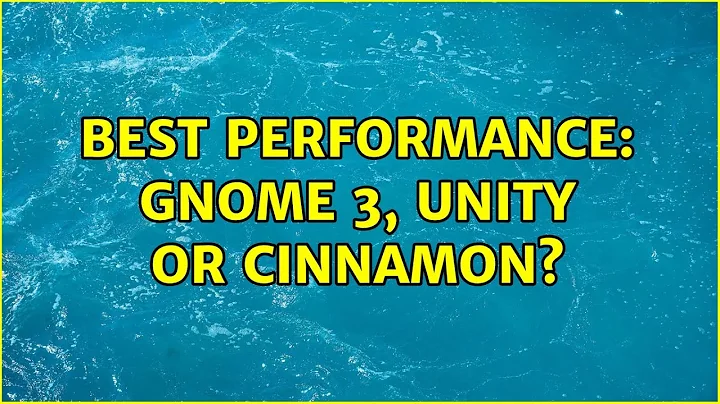 Ubuntu: Best performance: Gnome 3, Unity or Cinnamon?