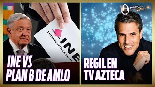 INE presenta controversia contra PLAN B de AMLO; MARCO ANTONIO REGIL llega a TV AZTECA