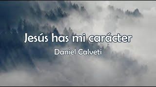 Video thumbnail of "Jesús has mi carácter - Daniel Calveti - Letra"