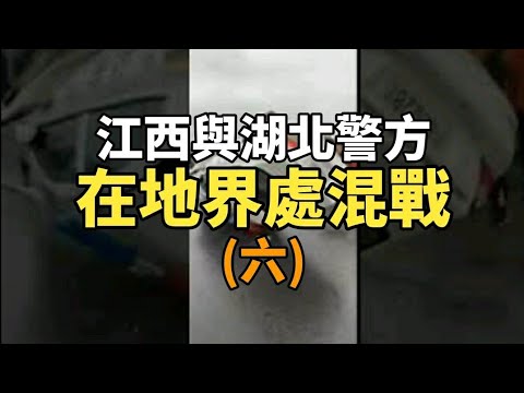 详细视频集 江西拒湖北人入境 两省公安混战警车被掀翻