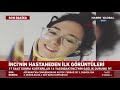 17 Saat Sonra Kurtarılan 16 Yaşındaki İnci'nin Hastanedeki İlk Görüntüleri