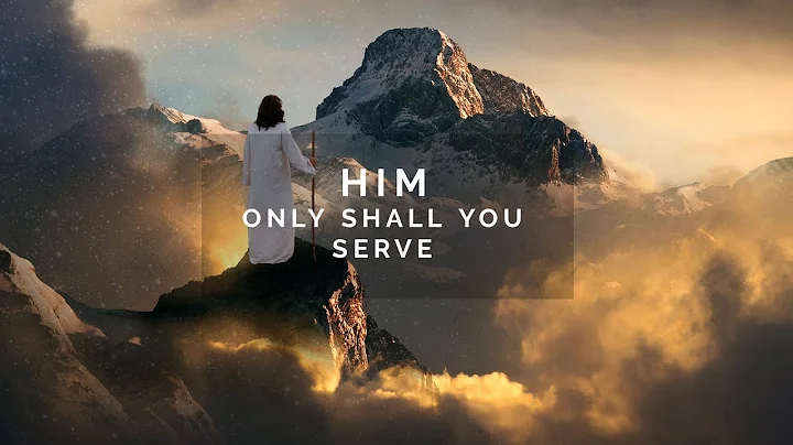 Him Only Shall you Serve