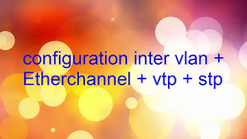 configuration routage inter vlan + Etherchannel + vtp + stp