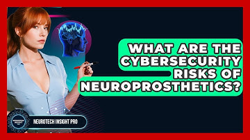 What Are The Cybersecurity Risks Of Neuroprosthetics? - Neurotech Insight Pro