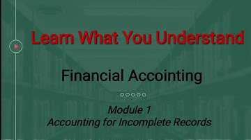 FYBAF Sem II FA Module 1 Accounting for Incomplete Records Introduction