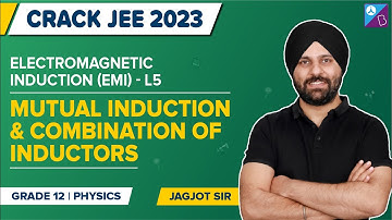 Mutual Induction & Combination of Inductors - Electromagnetic Indution Class 12 Physics | JEE 2023
