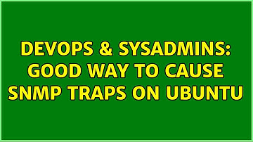 DevOps & SysAdmins: Good way to cause SNMP traps on Ubuntu (2 Solutions!!)